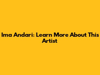 Ima Andari: Learn More About This Artist