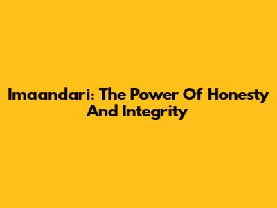 Imaandari: The Power Of Honesty And Integrity