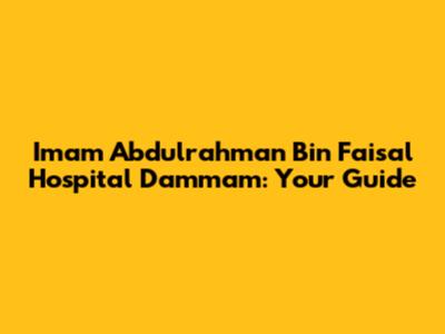 Imam Abdulrahman Bin Faisal Hospital Dammam: Your Guide