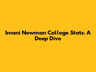 Imani Newman College Stats: A Deep Dive