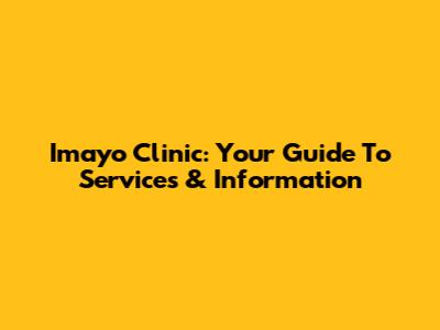 Imayo Clinic: Your Guide To Services & Information