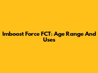Imboost Force FCT: Age Range And Uses