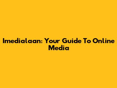 Imedialaan: Your Guide To Online Media