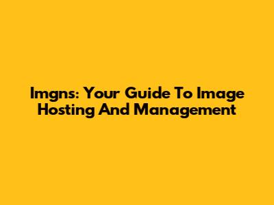 Imgns: Your Guide To Image Hosting And Management
