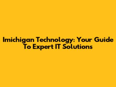 Imichigan Technology: Your Guide To Expert IT Solutions