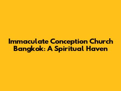 Immaculate Conception Church Bangkok: A Spiritual Haven