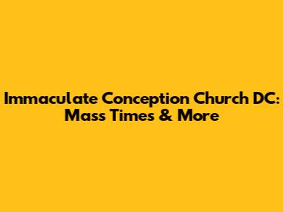 Immaculate Conception Church DC: Mass Times & More