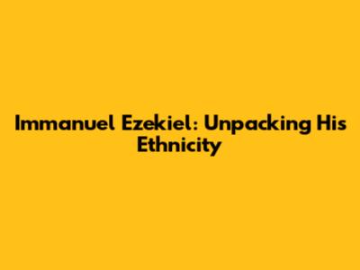 Immanuel Ezekiel: Unpacking His Ethnicity