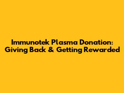 Immunotek Plasma Donation: Giving Back & Getting Rewarded