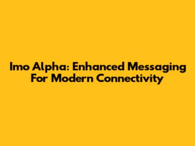 Imo Alpha: Enhanced Messaging For Modern Connectivity