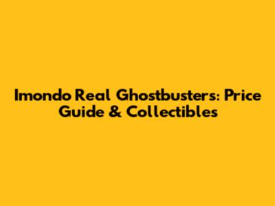 Imondo Real Ghostbusters: Price Guide & Collectibles