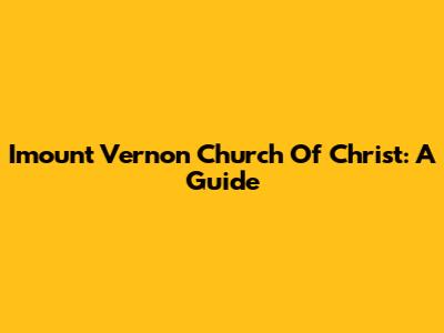 Imount Vernon Church Of Christ: A Guide