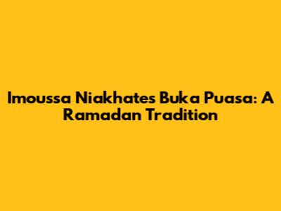Imoussa Niakhate's Buka Puasa: A Ramadan Tradition