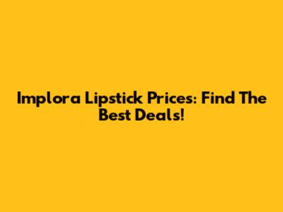 Implora Lipstick Prices: Find The Best Deals!