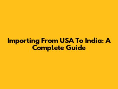 Importing From USA To India: A Complete Guide