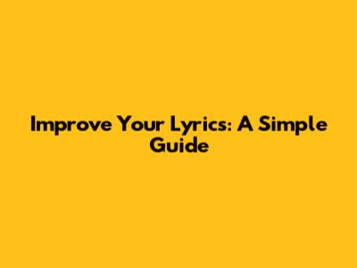 Improve Your Lyrics: A Simple Guide