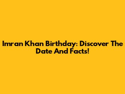 Imran Khan Birthday: Discover The Date And Facts!