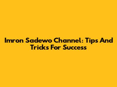 Imron Sadewo Channel: Tips And Tricks For Success