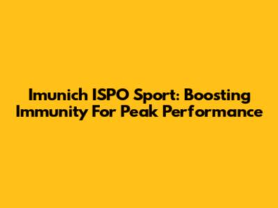 Imunich ISPO Sport: Boosting Immunity For Peak Performance