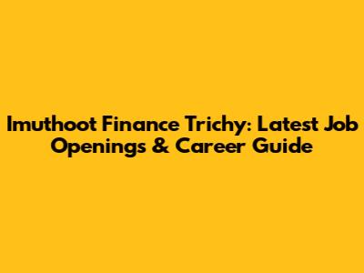Imuthoot Finance Trichy: Latest Job Openings & Career Guide