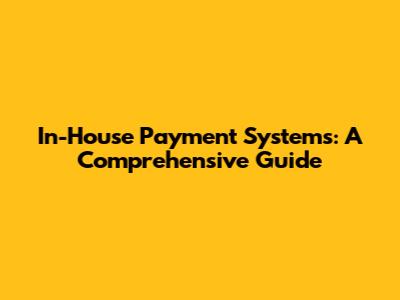 In-House Payment Systems: A Comprehensive Guide