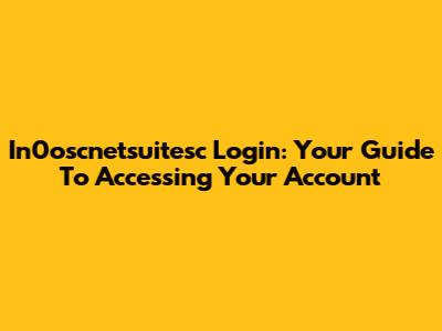 In0oscnetsuitesc Login: Your Guide To Accessing Your Account