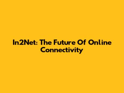 In2Net: The Future Of Online Connectivity