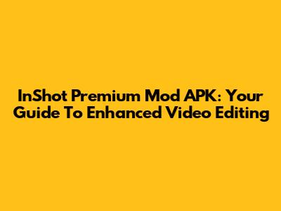 InShot Premium Mod APK: Your Guide To Enhanced Video Editing