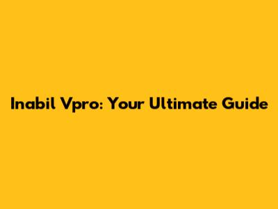 Inabil Vpro: Your Ultimate Guide