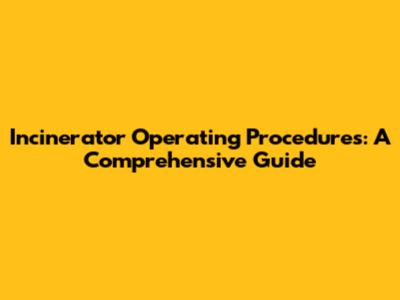 Incinerator Operating Procedures: A Comprehensive Guide