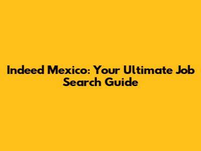 Indeed Mexico: Your Ultimate Job Search Guide