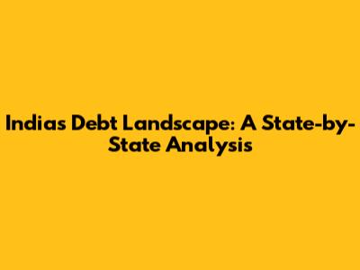 India's Debt Landscape: A State-by-State Analysis