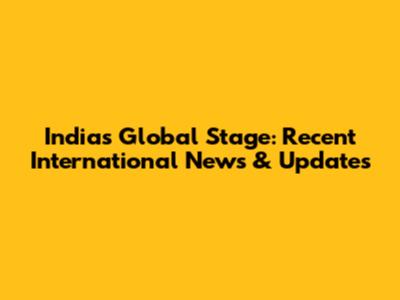 India's Global Stage: Recent International News & Updates