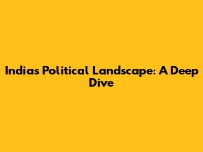 India's Political Landscape: A Deep Dive