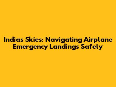 India's Skies: Navigating Airplane Emergency Landings Safely