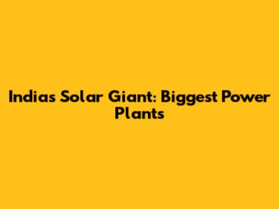India's Solar Giant: Biggest Power Plants