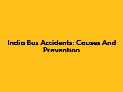 India Bus Accidents: Causes And Prevention