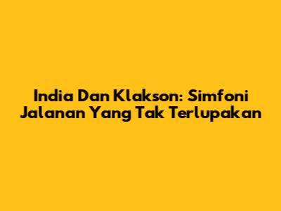 India Dan Klakson: Simfoni Jalanan Yang Tak Terlupakan