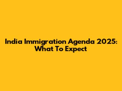 India Immigration Agenda 2025: What To Expect