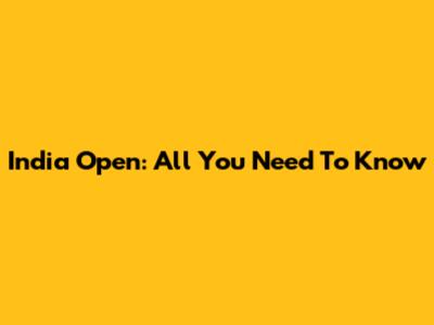 India Open: All You Need To Know