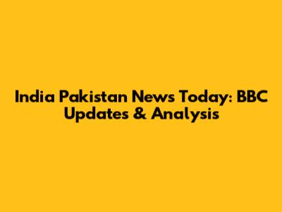 India Pakistan News Today: BBC Updates & Analysis