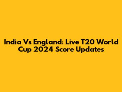 India Vs England: Live T20 World Cup 2024 Score Updates
