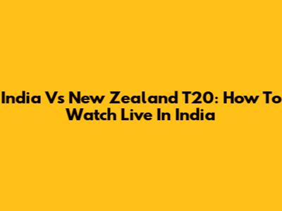 India Vs New Zealand T20: How To Watch Live In India