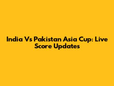 India Vs Pakistan Asia Cup: Live Score Updates