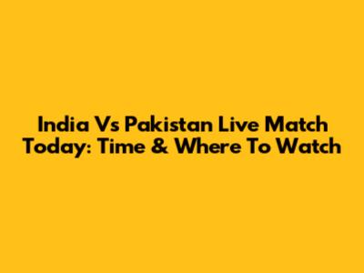 India Vs Pakistan Live Match Today: Time & Where To Watch