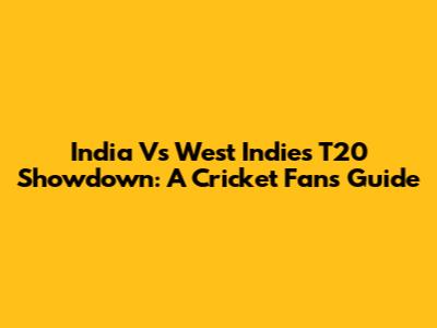 India Vs West Indies T20 Showdown: A Cricket Fan's Guide