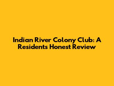 Indian River Colony Club: A Resident's Honest Review