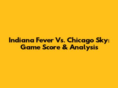 Indiana Fever Vs. Chicago Sky: Game Score & Analysis