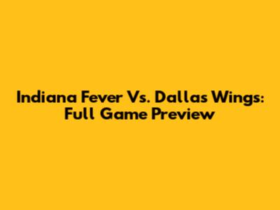 Indiana Fever Vs. Dallas Wings: Full Game Preview