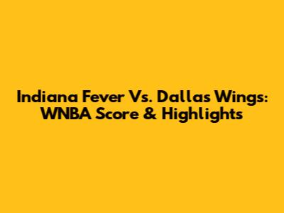 Indiana Fever Vs. Dallas Wings: WNBA Score & Highlights